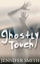 Ghostly Touch【電子書籍】[ Jennifer Smith 