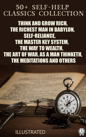 50+ Self-Help Classics Collection Think and Grow Rich, The Richest Man in Babylon, Self-reliance, The Master Key System, The Way to Wealth,The Art of War, As a Man Thinketh, The Meditations and others【電子書籍】[ Napoleon Hill ]