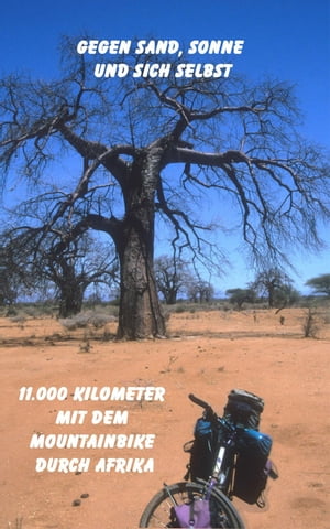 Gegen Sand, Sonne und sich selbst Mit dem Mountainbike 11.000 Kilometer durch Afrika【電子書籍】..