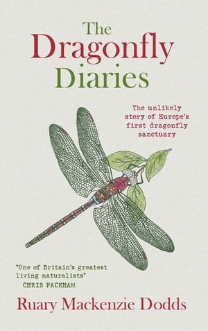 The Dragonfly Diaries : The Unlikely Story of Europe's First Dragonfly Sanctuary