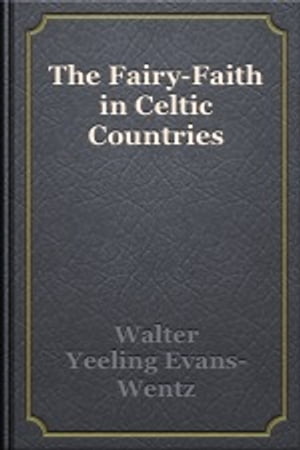 The Fairy-Faith in Celtic Countries