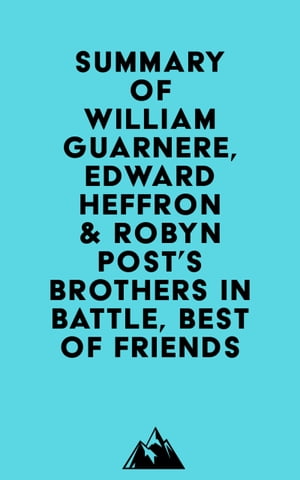 Summary of William Guarnere, Edward Heffron & Robyn Post's Brothers in Battle, Best of Friends