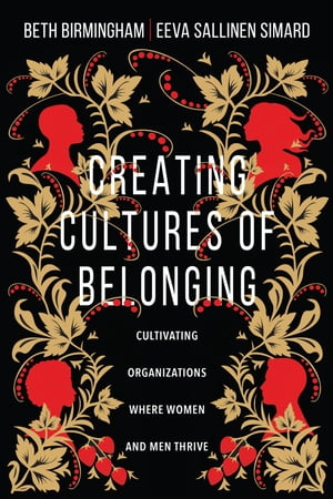 Creating Cultures of Belonging Cultivating Organizations Where Women and Men Thrive【電子書籍】 Beth Birmingham
