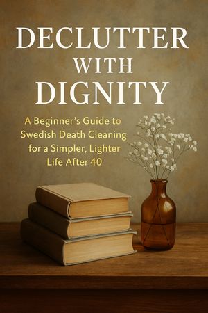Declutter with Dignity A Beginner’s Guide to Swedish Death Cleaning for a Simpler, Lighter Life After 40【電子書籍】[ Joshua Winters ]