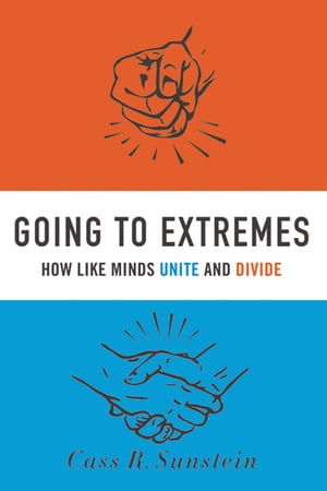 Going to Extremes How Like Minds Unite and Divide【電子書籍】[ Cass R. Sunstein ]