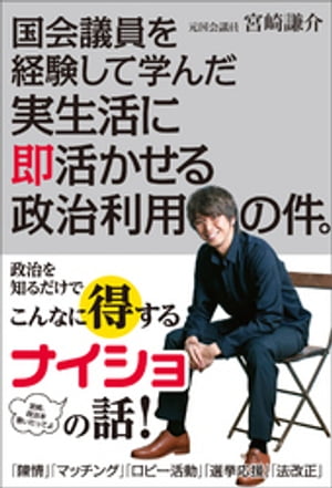 国会議員を経験して学んだ実生活に即活かせる政治利用の件。【電子書籍】 宮崎謙介