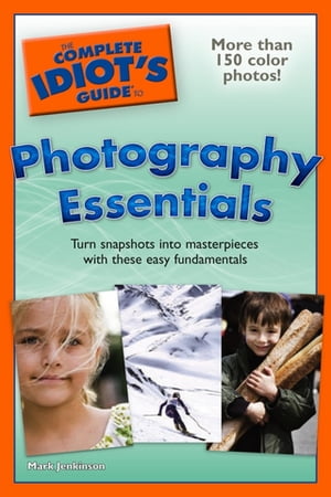 The Complete Idiot's Guide to Photography Essentials Turn Snapshots into Masterpieces with These Easy FundamentalsŻҽҡ[ Mark Jenkinson ]