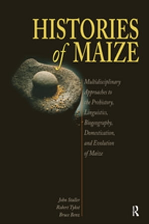 Histories of Maize Multidisciplinary Approaches to the Prehistory, Linguistics, Biogeography, Domestication, and Evolution of Maize