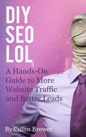 DIY SEO LOL A Hands-On Guide to More Website and Blog Traffic, and Better Leads Through Search Engine OptimizationŻҽҡ[ Collin Brewer ]