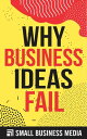 Why Business Ideas Fail【電子書籍】[ Small Business Media ]