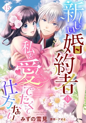 新しい婚約者は私を愛でたくて仕方ない【単話売】 15話