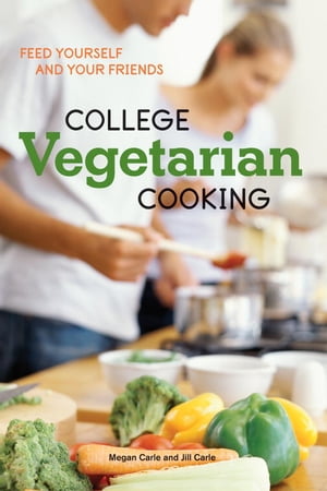College Vegetarian Cooking Feed Yourself and Your Friends A Cookbook 【電子書籍】 Megan Carle