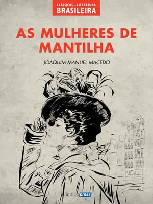 As Mulheres de Mantilha【電子書籍】[ Joaquim Manuel de Macedo ]