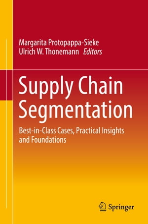 Supply Chain Segmentation Best-in-Class Cases, Practical Insights and Foundations【電子書籍】