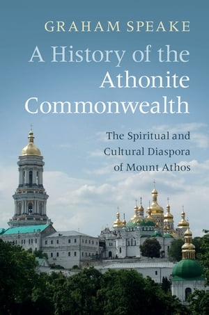 A History of the Athonite Commonwealth The Spiritual and Cultural Diaspora of Mount AthosŻҽҡ[ Graham Speake ]