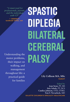 Spastic Diplegia: Bilateral Cerebral Palsy: Understanding the Motor Problems, Their Impact on Walking, and Management Throughout Life: a Practical Guide for Families【電子書籍】 Lily Collison