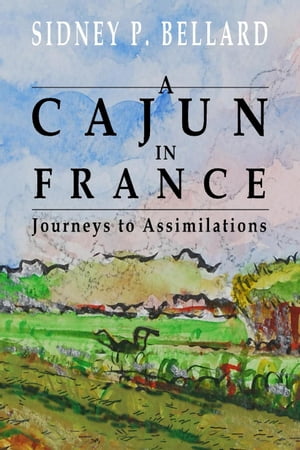 A Cajun In France: Journeys to AssimilationsŻҽҡ[ Sidney Bellard ]