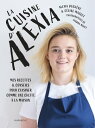 La cuisine d'Alexia Mes recettes & conseils pour cuisiner comme une cheffe ? la maison