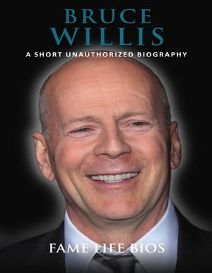 Bruce Willis A Short Unauthorized BiographyŻҽҡ[ Fame Life Bios ]