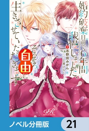 婚約破棄目前で6年間我慢しました【ノベル分冊版】　21