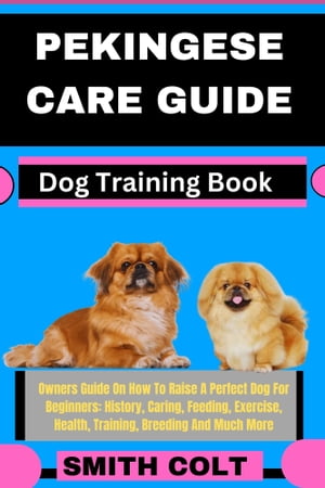 ŷKoboŻҽҥȥ㤨PEKINGESE CARE GUIDE Dog Training Book Owners Guide On How To Raise A Perfect Dog For Beginners: History, Caring, Feeding, Exercise, Health, Training, Breeding And Much MoreŻҽҡ[ Smith Colt ]פβǤʤ653ߤˤʤޤ