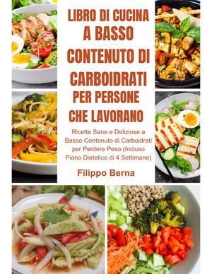 Libro di Cucina a Basso Contenuto di Carboidrati per Persone che Lavorano: Ricette Sane e Deliziose a Basso Contenuto di Carboidrati per Perdere Peso