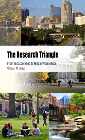 The Research Triangle From Tobacco Road to Global Prominence【電子書籍】[ William M. Rohe ]