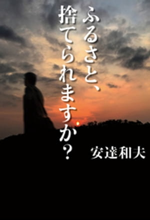 ふるさと、捨てられますか?