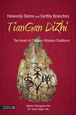 Heavenly Stems and Earthly Branches - TianGan DiZhi The Heart of Chinese Wisdom TraditionsŻҽҡ[ Zhongxian Wu ]
