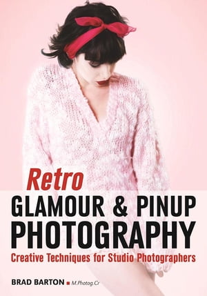 Retro Glamour & Pinup Photography Creative Techniques for Studio Photographers