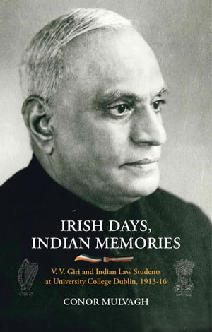 Irish Days, Indian Memories V. V. Giri and Indian Law Students at University College Dublin, 1913-1916【電子書籍】[ Conor Mulvagh ]