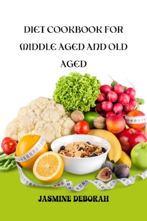 DIET COOKBOOK FOR MIDDLE AGED AND OLD AGED【電子書籍】 JASMINE DEBORAH