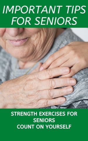 Important Tips For The Elderly STRENGTH EXERCISES FOR SENIORS COUNT ON YOURSELF