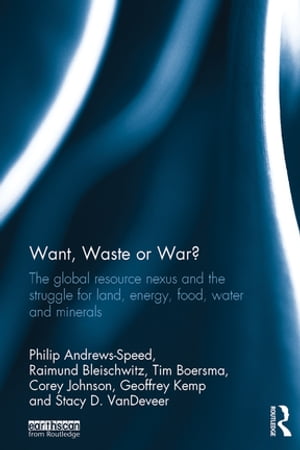 Want, Waste or War? The Global Resource Nexus and the Struggle for Land, Energy, Food, Water and MineralsŻҽҡ[ Philip Andrews-Speed ]