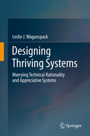 Designing Thriving Systems Marrying Technical Rationality and Appreciative Systems