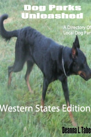 Dog Parks Unleashed: A Directory of Local Dog Parks, Western States Edition
