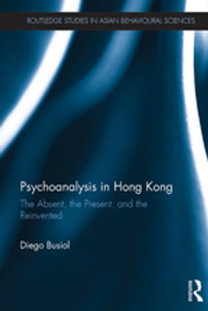 Psychoanalysis in Hong Kong The Absent, the Present, and the Reinvented【電子書籍】[ D...