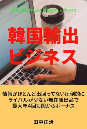 韓国輸出ビジネス 日本で限られた人しか知らないノウハウ！【電子書籍】[ 田中正治 ]