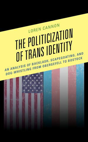 The Politicization of Trans Identity An Analysis of Backlash, Scapegoating, and Dog-Whistling from Obergefell to Bostock