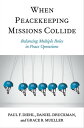 When Peacekeeping Missions Collide Balancing Multiple Roles in Peace Operations【電子書籍】 Paul F. Diehl