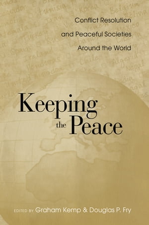 Keeping the Peace Conflict Resolution and Peaceful Societies Around the World【電子書籍】