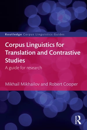 Corpus Linguistics for Translation and Contrastive Studies A guide for research【電子書籍】 Mikhail Mikhailov