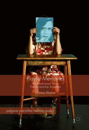 Playful Memories The Autofictional Turn in Post-Dictatorship Argentina【電子書籍】 Jordana Blejmar