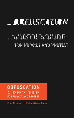 Obfuscation A User's Guide for Privacy and Protest【電子書籍】[ Finn Brunton ]