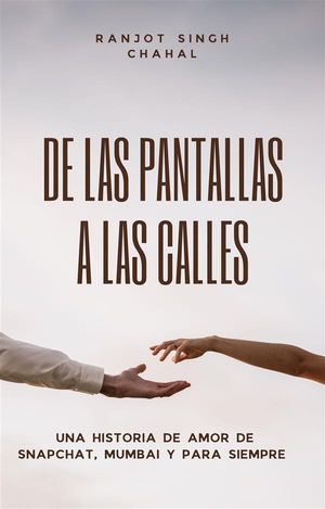 De las Pantallas a las Calles: Una Historia de Amor de Snapchat, Mumbai y para Siempre【電子書籍】[ Ranjot Singh Chahal ]