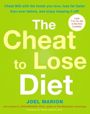 The Cheat to Lose Diet Cheat BIG with the Foods You Love, Lose Fat Faster Than Ever Before, and Enjoy Keeping It Off 【電子書籍】 Joel Marion