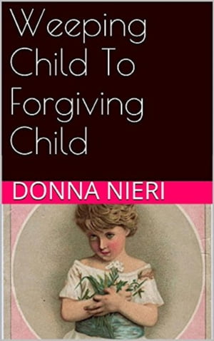 Weeping Child to Forgiving Child