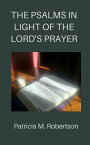 The Psalms in Light of the Lord's Prayer【電子書籍】[ Patricia M. Robertson ]