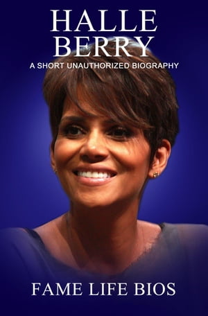 Halle Berry A Short Unauthorized Biography