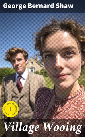 Village Wooing Love and Laughter in an English Village: A Romantic Exploration of Social Norms and Personal Growth【電子書籍】[ George Bernard Shaw ]